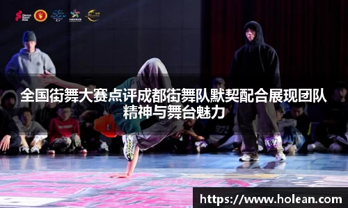 全国街舞大赛点评成都街舞队默契配合展现团队精神与舞台魅力